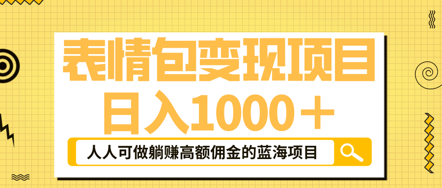 表情包最新玩法,日入1000+,普通人躺赚高额佣金的蓝海项目!速度上车-天行资源库