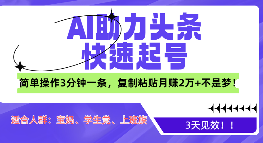AI助力头条快速起号,3天见效!简单操作3分钟一条,复制粘贴月赚2万+不是梦!-天行资源库