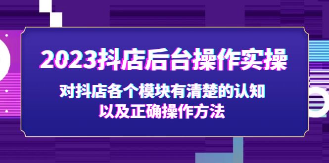 2023抖店后台操作实操，对抖店各个模块有清楚的认知以及正确操作方法-天行资源库