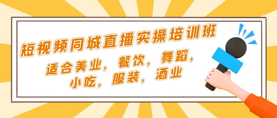 短视频同城·直播实操培训班：适合美业，餐饮，舞蹈，小吃，服装，酒业-天行资源库