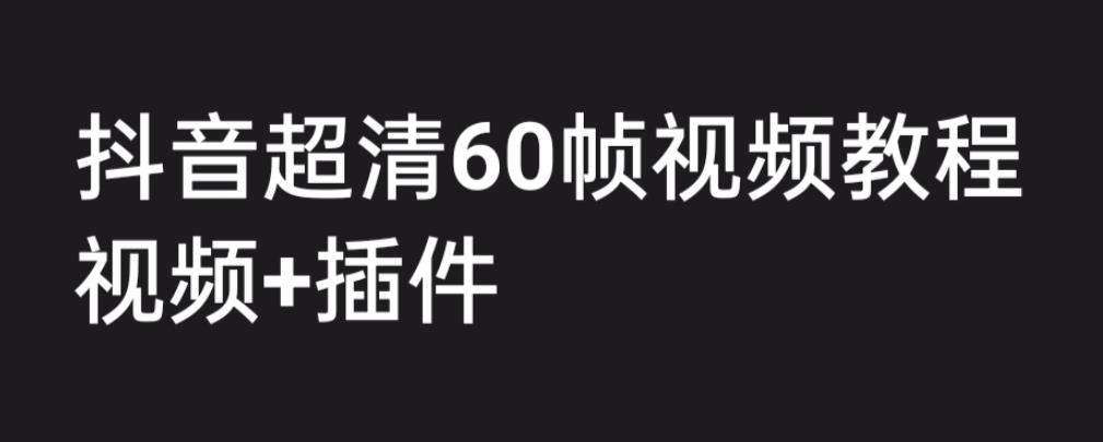 外面收费2300的抖音高清60帧视频教程,学会如何制作视频(教程+插件)-天行资源库