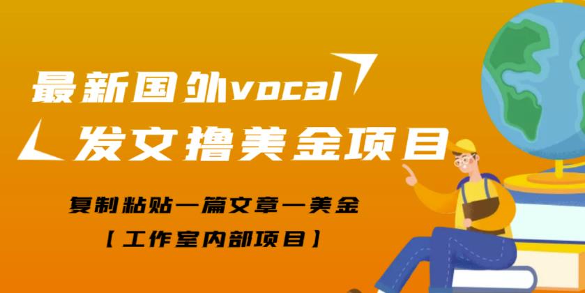 最新国外vocal发文撸美金项目，复制粘贴一篇文章一美金【工作室内部项目】￼-天行资源库