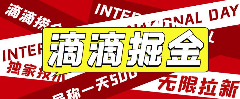 外面卖888很火的滴滴掘金项目 号称一天收益500+【详细文字步骤+教学视频】-天行资源库