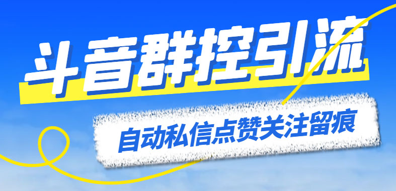 最新斗音协议群控全自动引流脚本 自动私信点赞关注留痕等【永久脚本+教程】-天行资源库