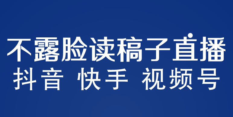 不露脸读稿子直播玩法,抖音快手视频号,月入3w+详细视频课程-天行资源库