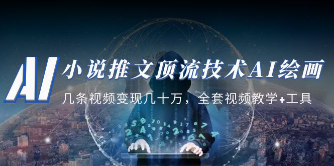 小说推文·顶流技术AI绘画教学:几条视频变现几十万,全套视频教学+工具-天行资源库