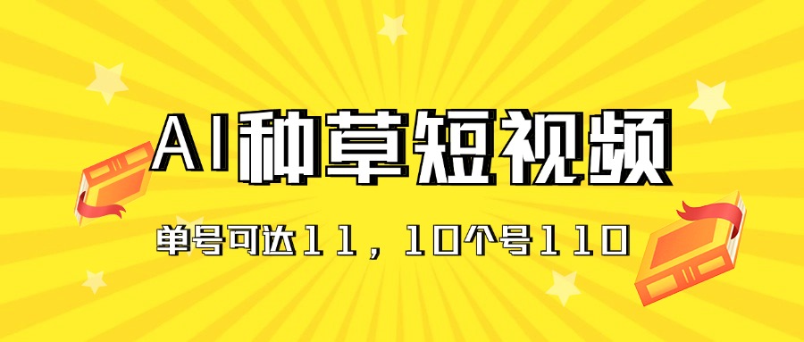 AI种草单账号日收益11元(抖音,快手,视频号),10个就是110元-天行资源库