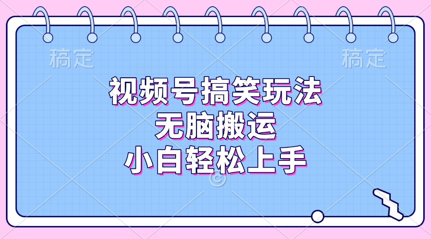 视频号搞笑玩法,无脑搬运,小白轻松上手-天行资源库