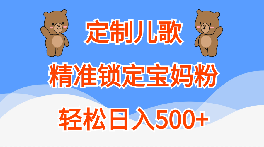定制儿歌精准锁定宝妈粉,轻松日入500+-天行资源库
