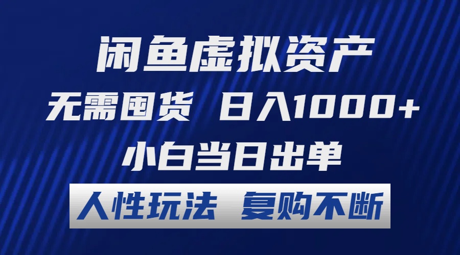 闲鱼虚拟资产 无需囤货 日入1000+ 小白当日出单 人性玩法 复购不断-天行资源库