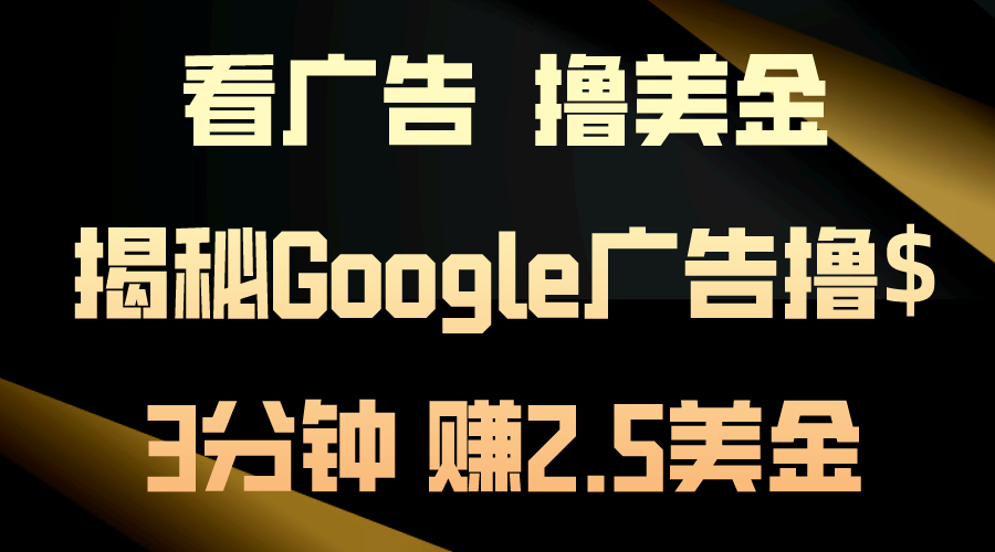 看广告,撸美金!3分钟赚2.5美金!日入200美金不是梦!揭秘Google广告撸$-天行资源库