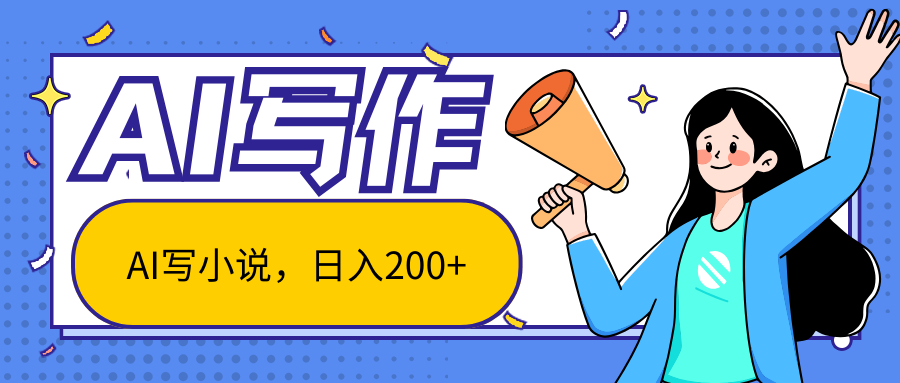 AI智能一键写小说,日入200+,不限制人群新手小白均可操作-天行资源库