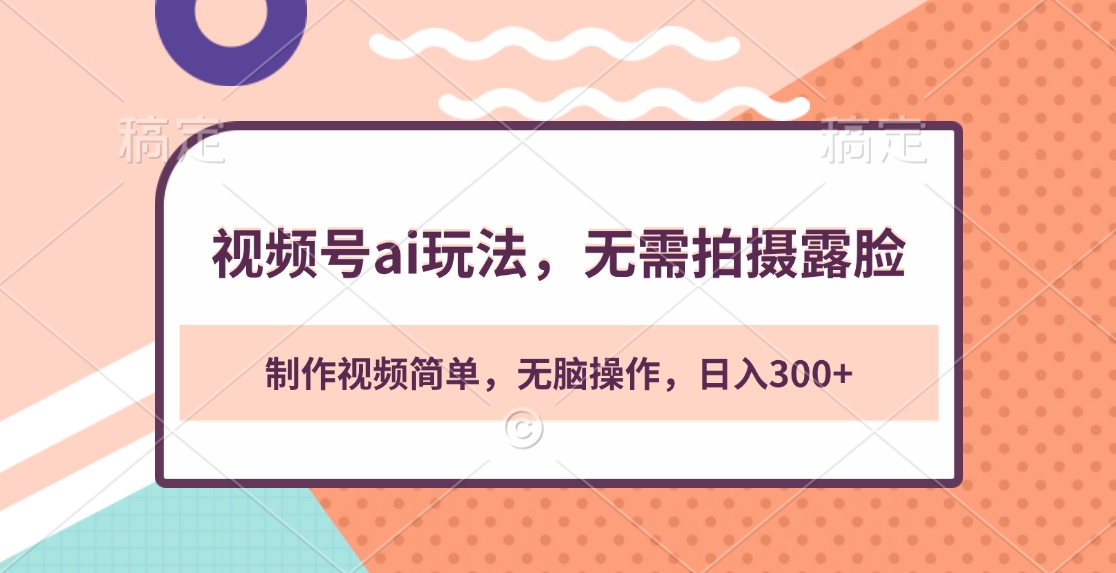 视频号ai玩法,无需拍摄露脸,制作视频简单,无脑操作,日入300+-天行资源库