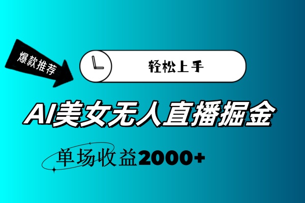AI美女无人直播暴力掘金，小白轻松上手，单场收益2000+-天行资源库