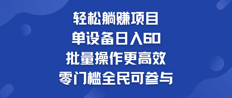 轻松躺赚项目：单设备日入60+，批量操作更高效，零门槛全民可参与-天行资源库