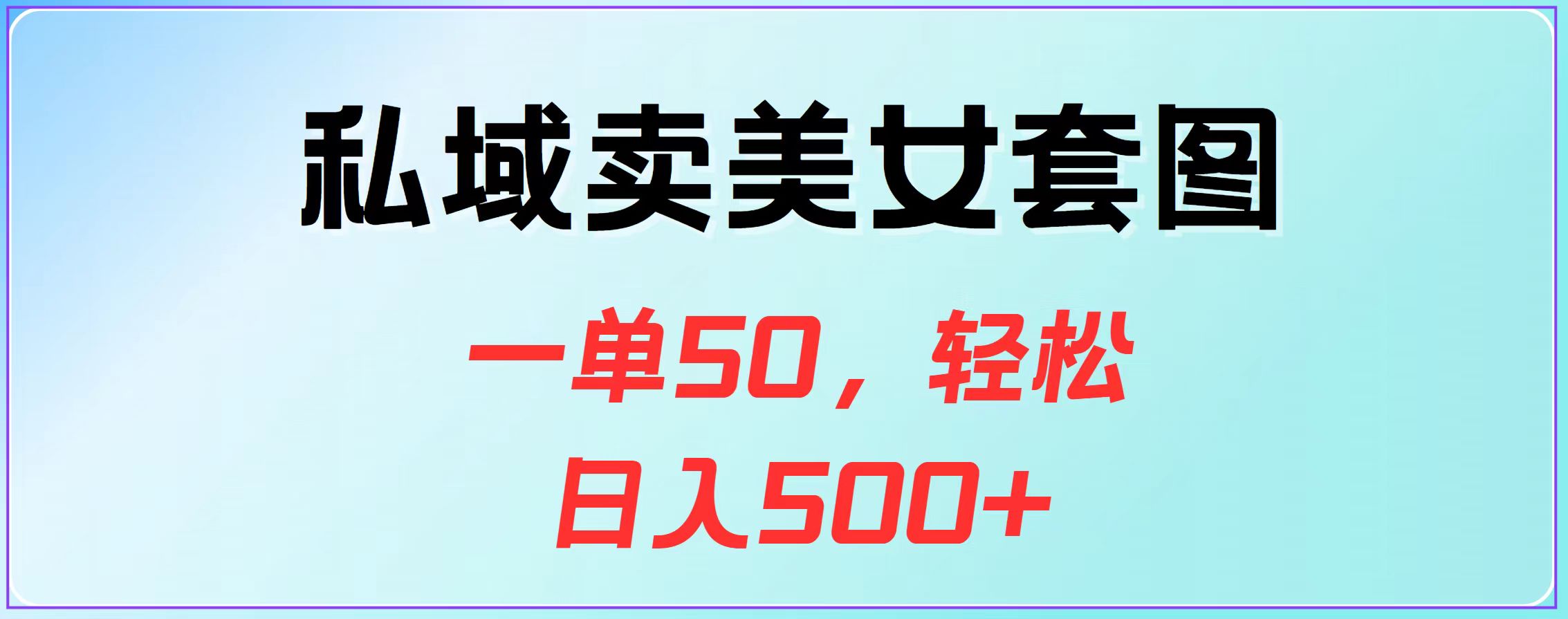 私域卖美女套图,一单50,轻松日入500+-天行资源库