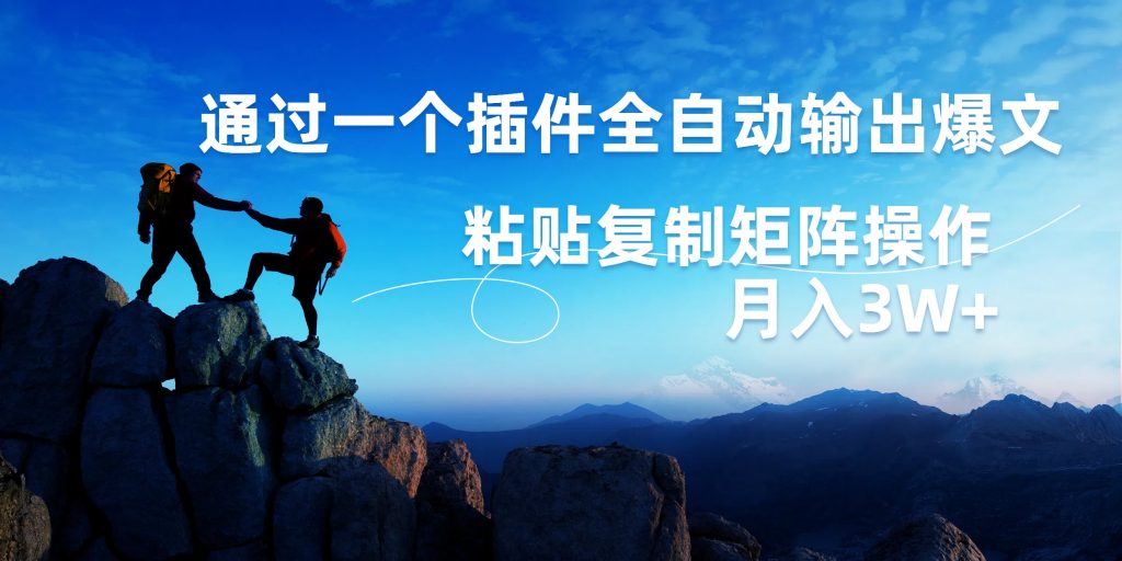 AI掘金2.0,通过插件全自动输出爆文,粘贴复制矩阵操作,月入3W+-天行资源库