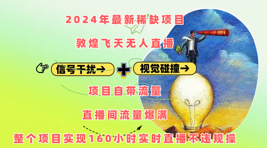 2024年最新稀缺项目敦煌飞天无人直播,内搭信号干扰+视觉碰撞防飞技术 ,项目自带流量,流量爆满,正个项目实现160小时实时直播不违规操-天行资源库