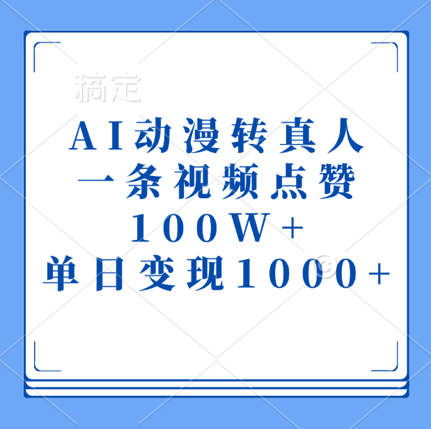 AI动漫转真人,一条视频点赞100W+,单日变现1000+-天行资源库
