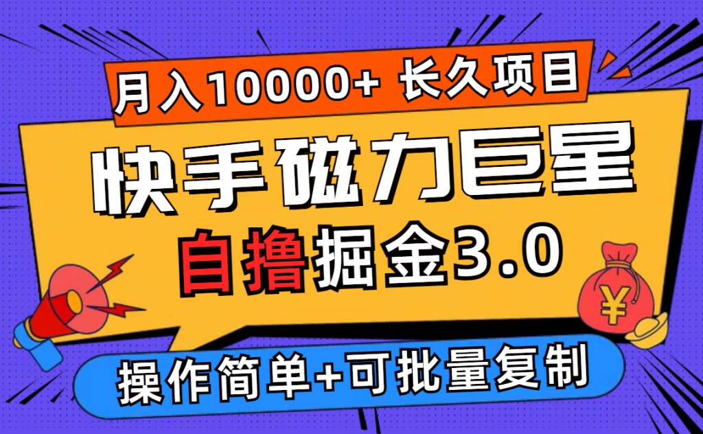 快手磁力巨星自撸掘金3.0，长久项目，日入500+个人可批量操作轻松月入过万-天行资源库