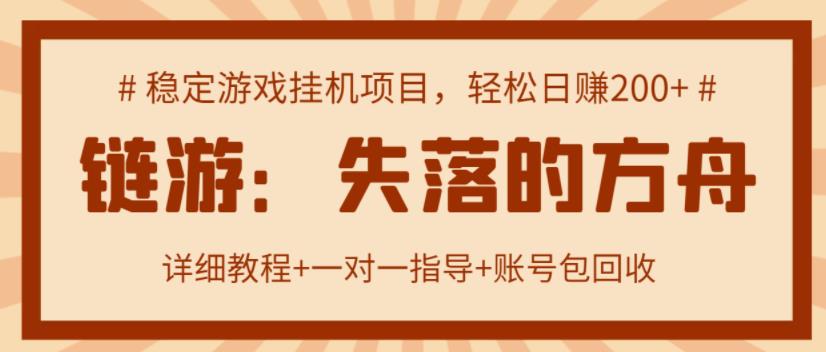 【高端精品】失落的方舟搬砖项目，实操单机日收益200＋ 可无限放大【详细操作教程+账号包回收】￼-天行资源库