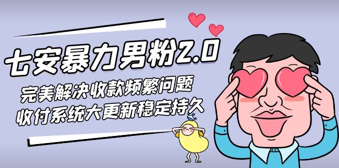 七安暴力男粉2.0 完美解决收款频繁问题 收付系统大更新稳定持久(教程+素材)-天行资源库