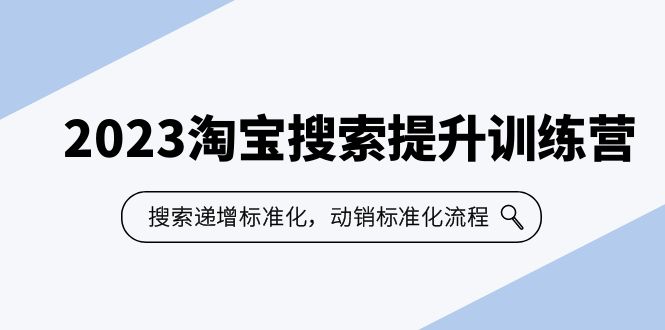 2023淘宝搜索-提升训练营,搜索-递增标准化,动销标准化流程(7节课)-天行资源库