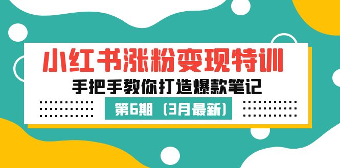 小红书涨粉变现特训·第6期，手把手教你打造爆款笔记（3月新课）-天行资源库