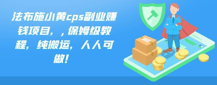 法布施小黄cps副业赚钱项目,,保姆级教程,纯搬运,人人可做!-天行资源库
