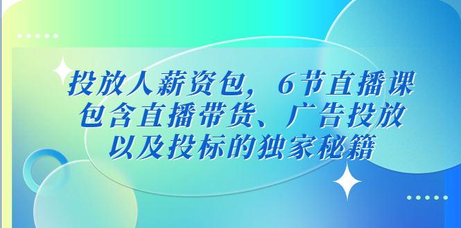 投放人薪资包，6节直播课，包含直播带货、广告投放、以及投标的独家秘籍-天行资源库