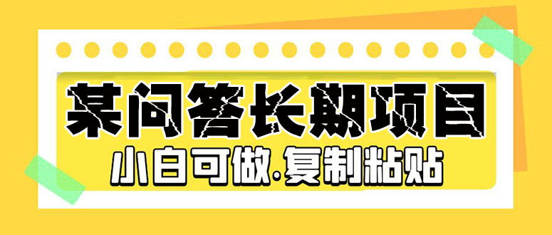 某问答长期项目,简单复制粘贴,10-20/小时,小白可做-天行资源库