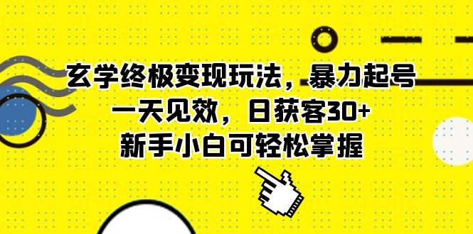 玄学终极变现玩法,暴力起号,一天见效,日获客30+,新手小白可轻松掌握-天行资源库