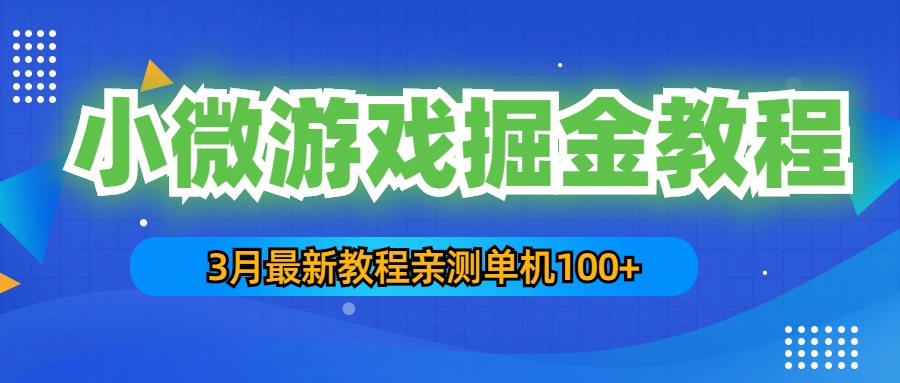 3月最新小微游戏掘金教程:一台手机日收益50-200,单人可操作5-10台手机-天行资源库