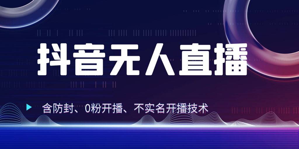 抖音无人直播 防封+0粉开播 防封教程 不实名开播 24小时出单-天行资源库