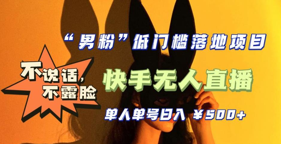 【全新升级】0基础单人单号单晚500+，不说话 不露脸 4月最新快手无人直播-天行资源库
