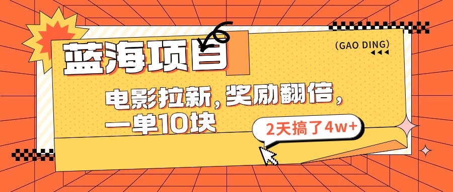 蓝海项目,电影拉新,暑期赏金翻倍,一单10元,2天搞了4w+-天行资源库