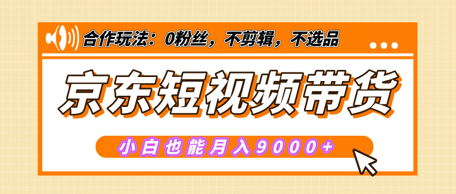 【揭秘】京东短视频带货,小白也能月入9000+(附详细教程)-天行资源库
