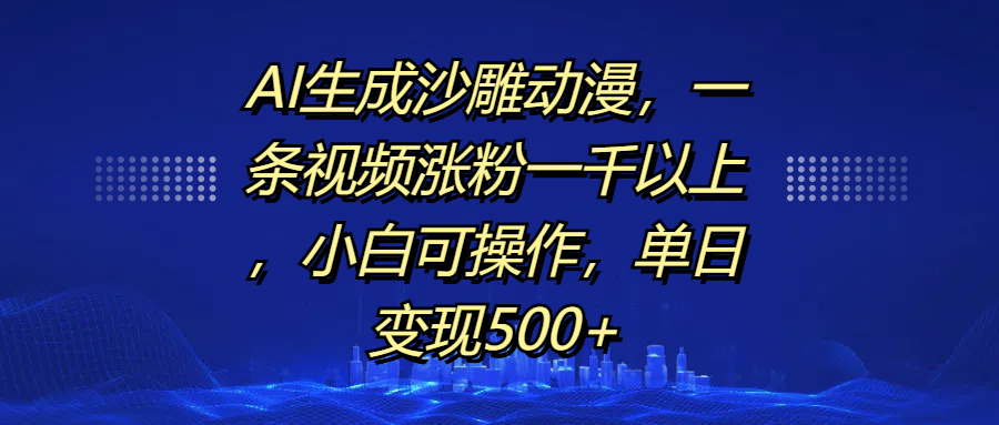 AI生成沙雕动漫,一条视频涨粉一千以上,单日变现500+,小白可操作-天行资源库