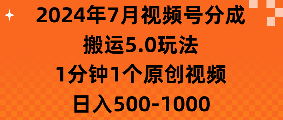 2024年7月视频号分成搬运5.0玩法,1分钟1个原创视频,日入500-1000-天行资源库