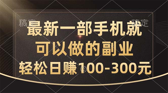 最新一部手机就可以做的副业,轻松日赚100-300元-天行资源库