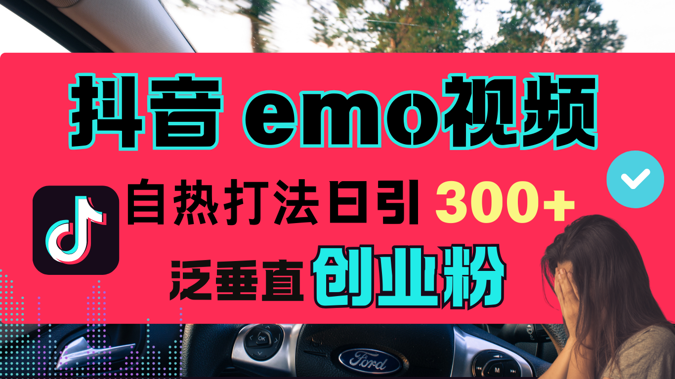 抖音“EMO视频”自热流打法,日引300+泛垂直创业粉-天行资源库