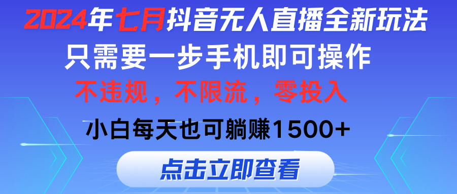 2024年七月抖音无人直播全新玩法,只需一部手机即可操作,小白每天也可躺赚1500+-天行资源库