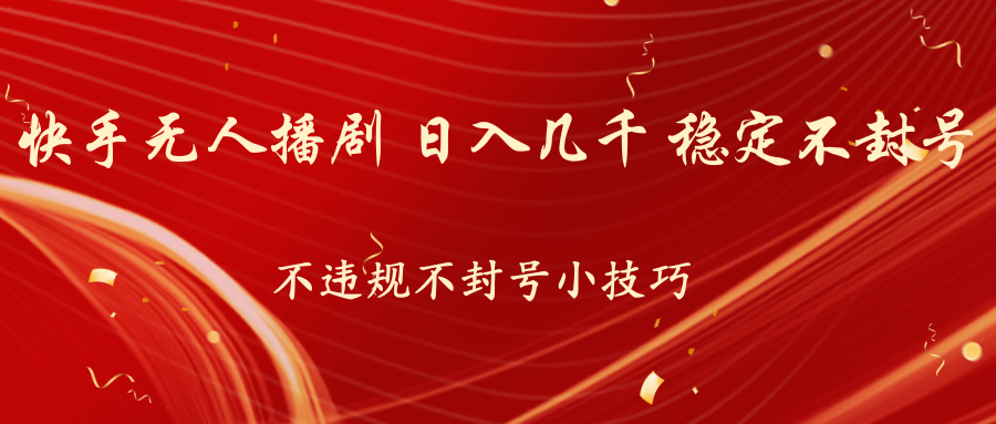 快手无人播剧,不违规不封号小技巧,日入几千 稳定不封号-天行资源库