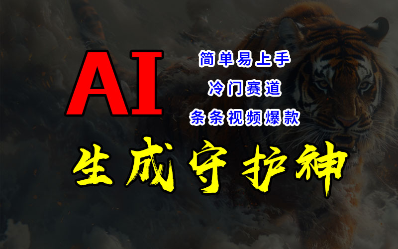 冷门赛道，AI生成守护神，条条视频爆款，易上手，获取睡后收入-天行资源库