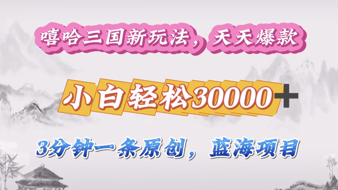 嘻哈三国分成计划,3 分钟原创即爆火,收益 4000 + 条条爆款,多种变现助小白月入 30000 + 全攻略-天行资源库
