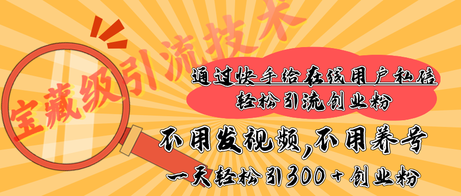 快手宝藏级引流技术,不用发视频,不用养号,纯纯搬砖操作,在线私信轻松引流创业粉,一天能引300 + 创业粉-天行资源库
