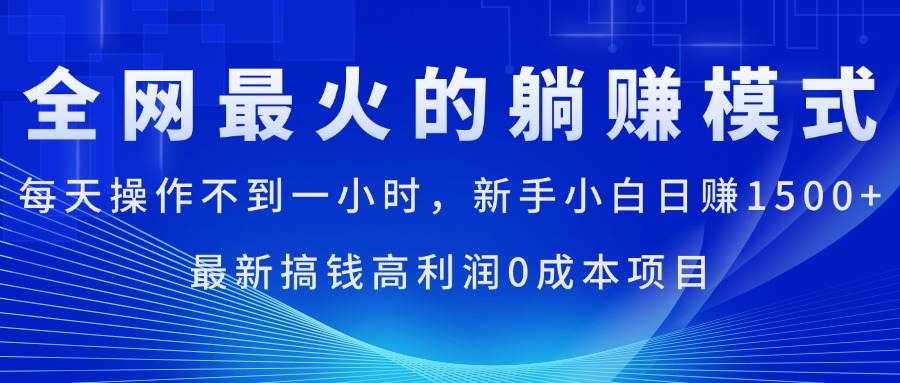 全网最火的躺赚模式,每天操作不到一小时,新手小白日赚1500+-天行资源库