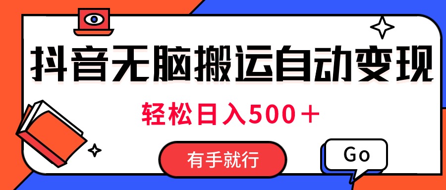 最新抖音视频搬运自动变现，日入500＋！每天两小时，有手就行-天行资源库