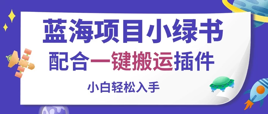 蓝海项目小绿书,配合一键搬运插件,小白轻松入手-天行资源库