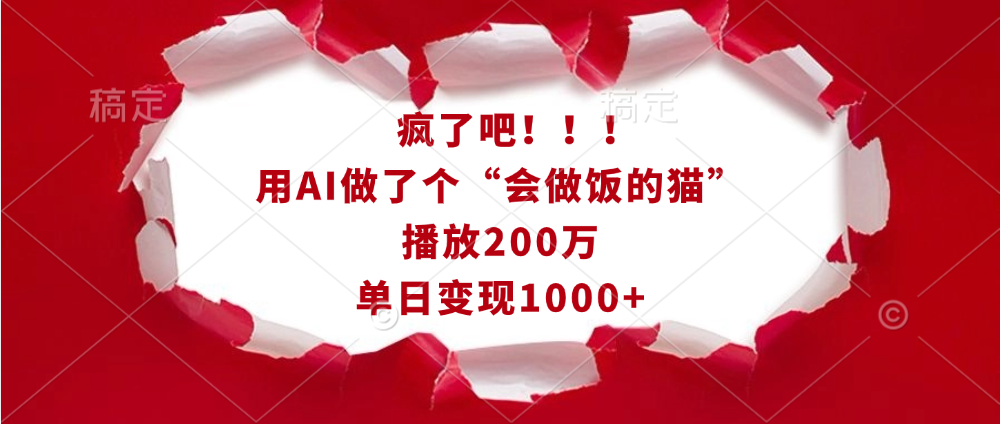疯了吧!!!用AI做了个“会做饭的猫”,播放200万,单日变现1000+-天行资源库